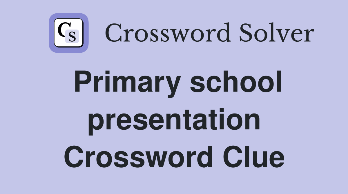 Primary school presentation Crossword Clue
