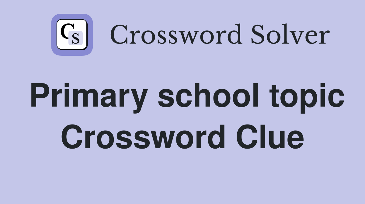 Primary school topic Crossword Clue