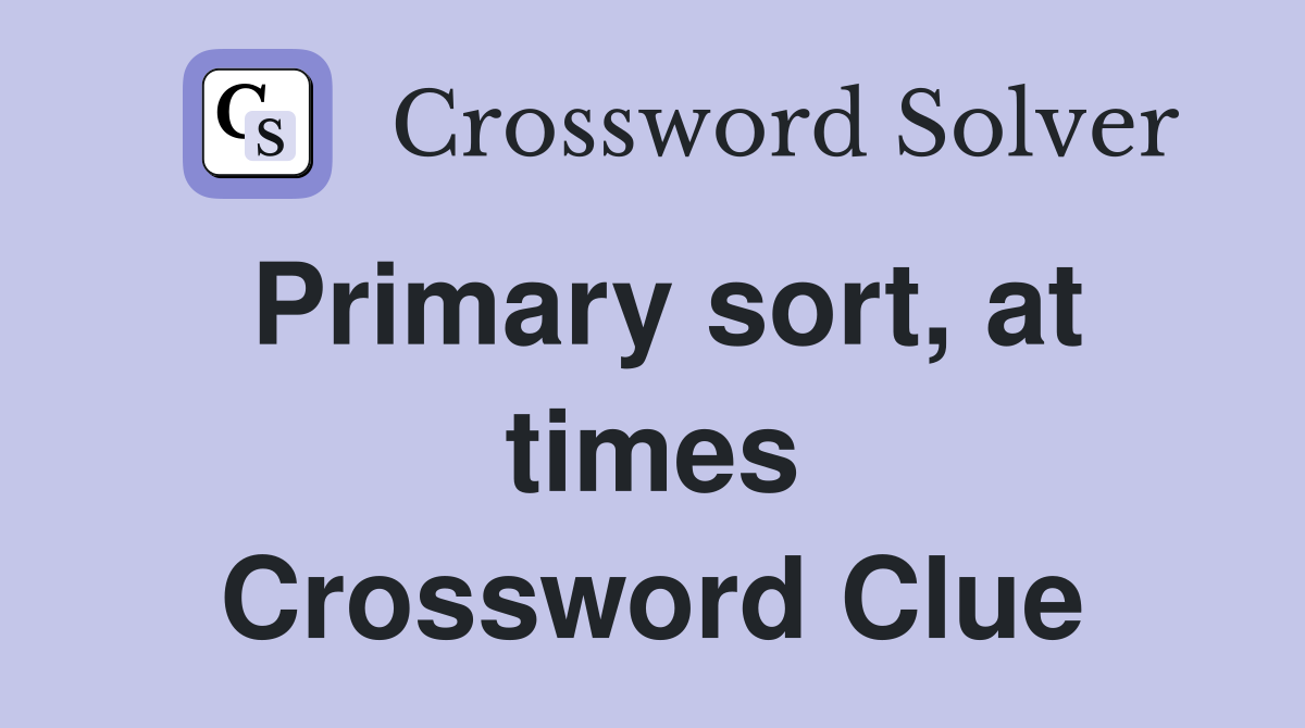 Primary sort, at times Crossword Clue