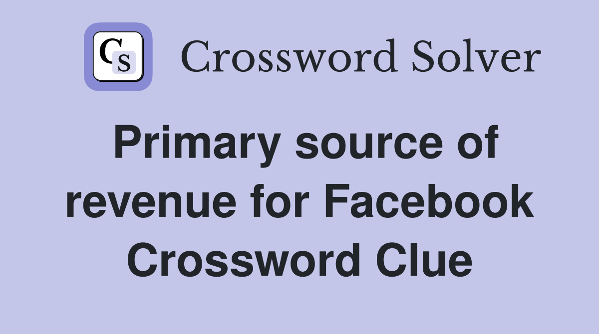 Primary source of revenue for Facebook Crossword Clue
