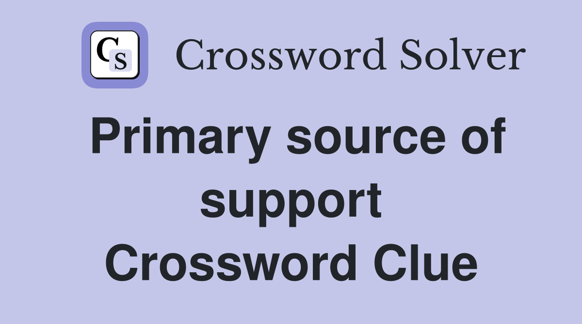 Primary source of support Crossword Clue