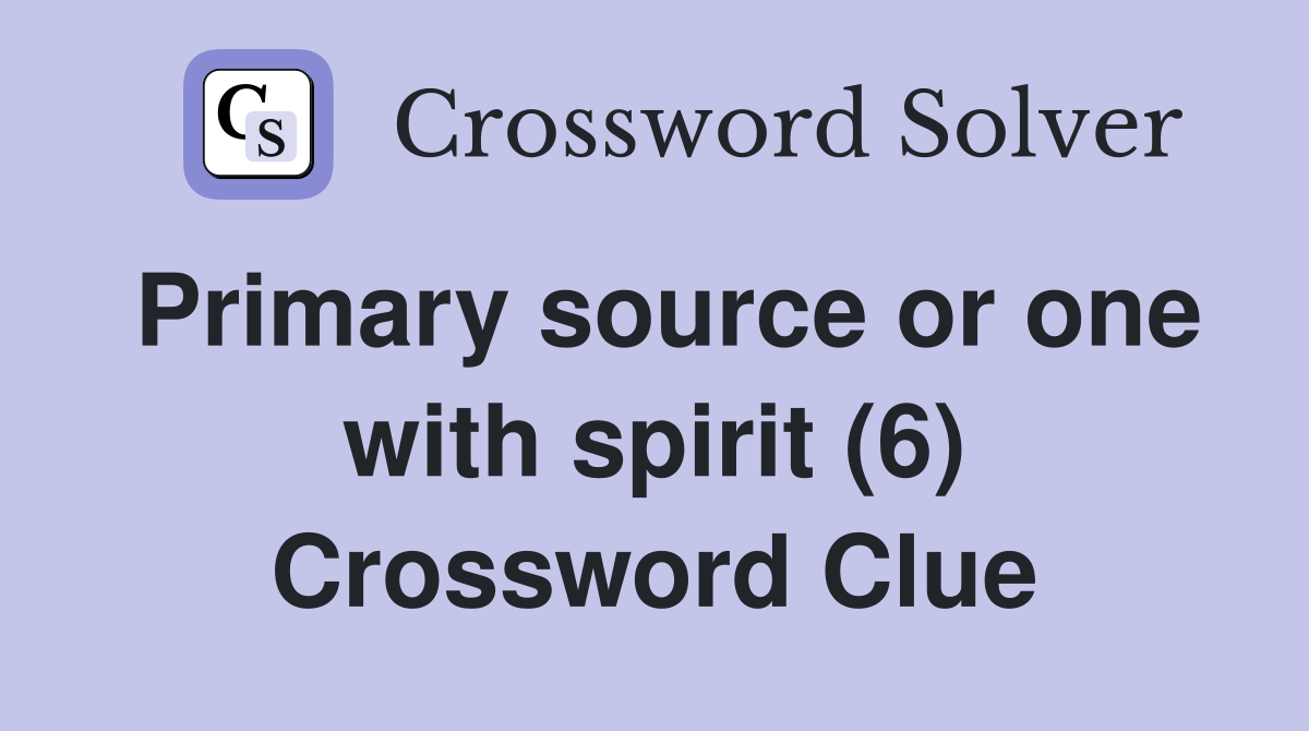 Primary source or one with spirit (6) Crossword Clue