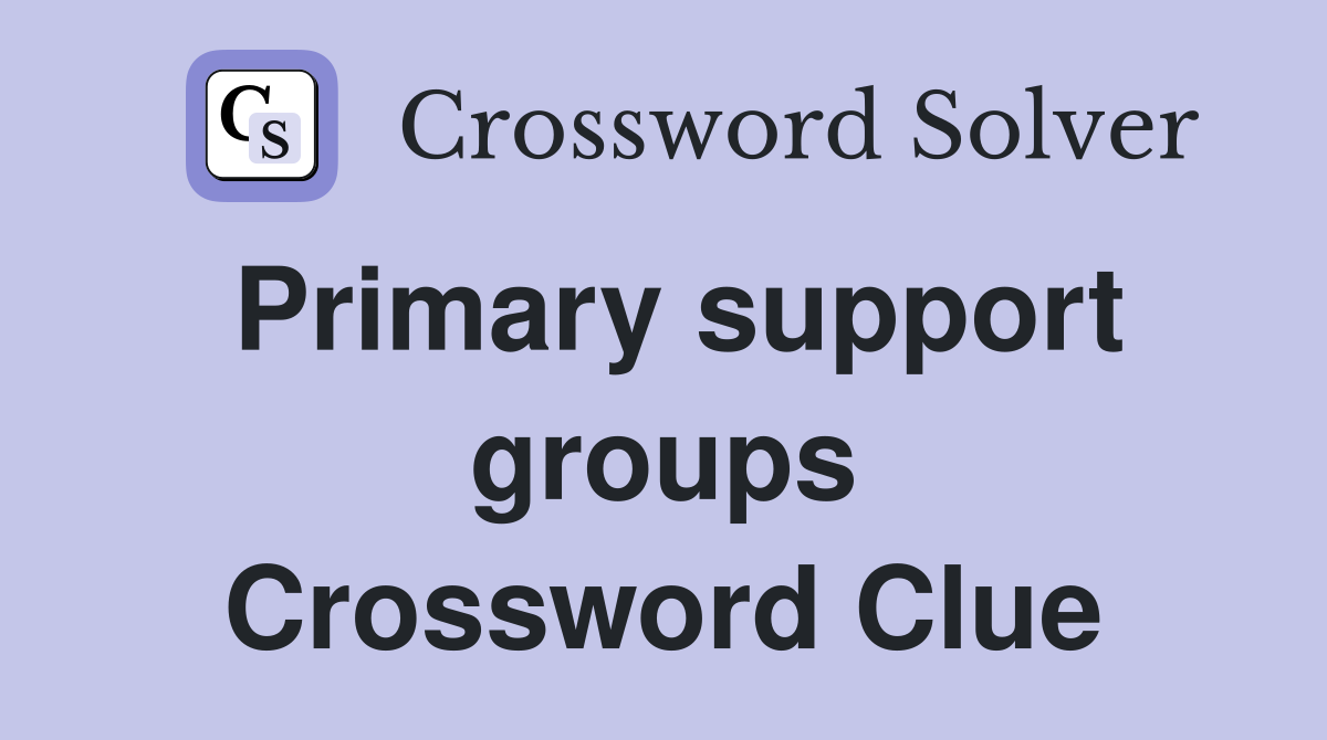 Primary support groups Crossword Clue