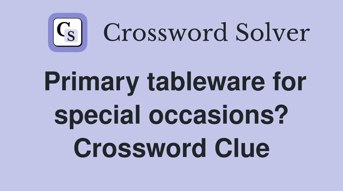 Primary tableware for special occasions? Crossword Clue