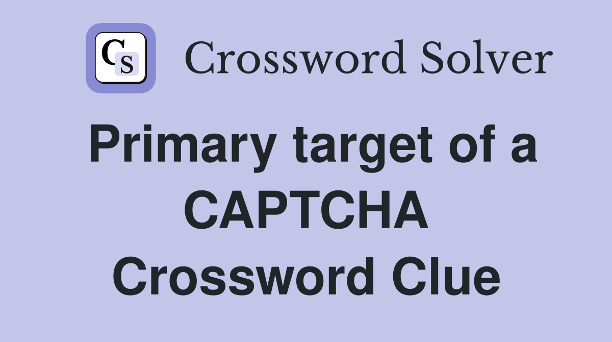 Primary target of a CAPTCHA Crossword Clue