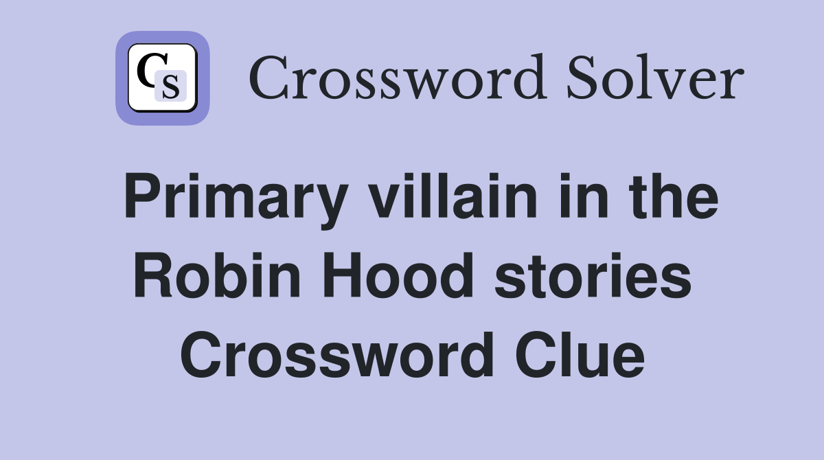 Primary villain in the Robin Hood stories Crossword Clue