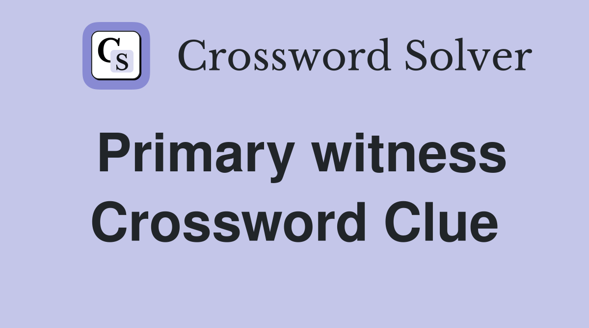 Primary witness Crossword Clue