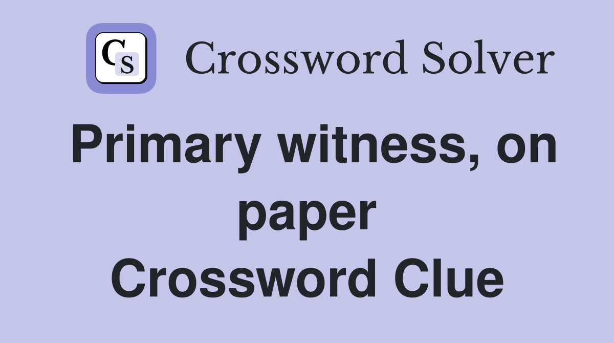 Primary witness, on paper Crossword Clue