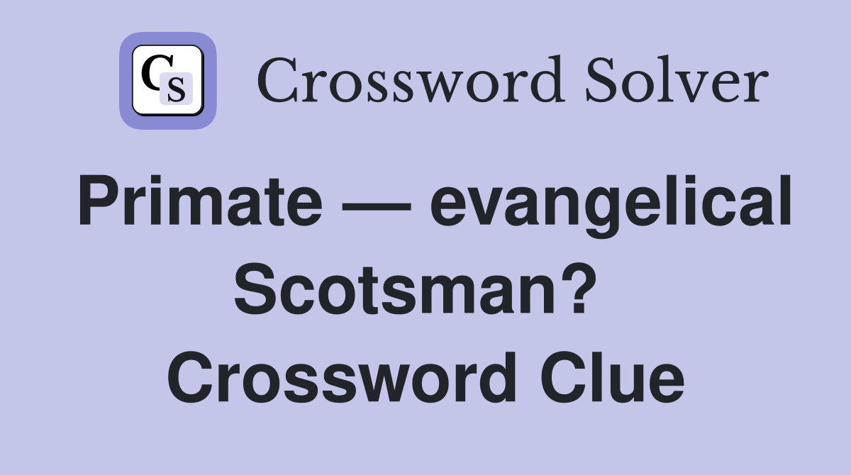 Primate — evangelical Scotsman?  Crossword Clue