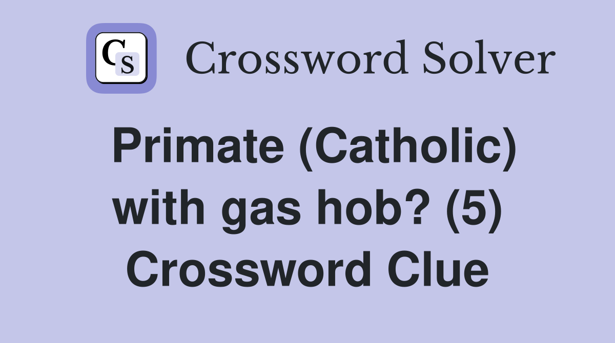 Primate (Catholic) with gas hob? (5) Crossword Clue