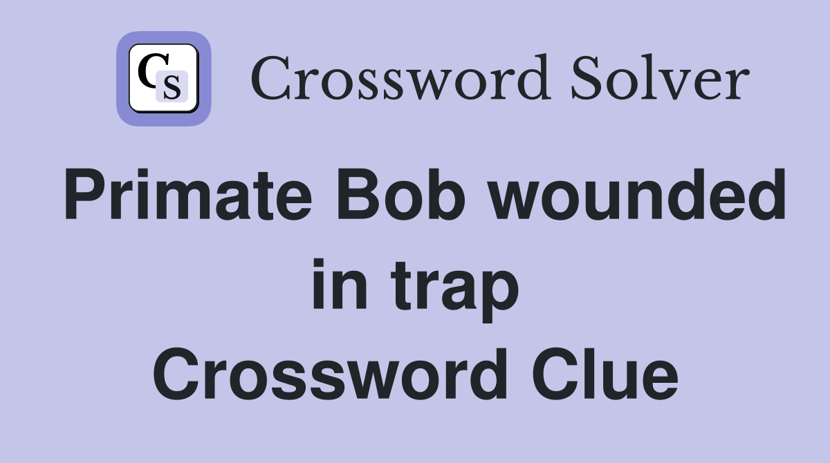 Primate Bob wounded in trap Crossword Clue