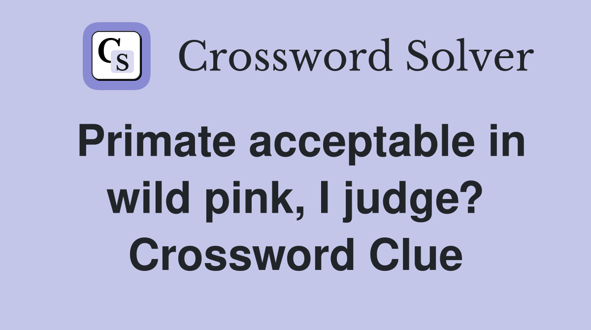 Primate acceptable in wild pink, I judge? Crossword Clue