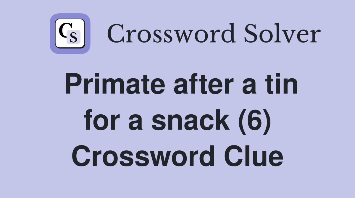 Primate after a tin for a snack (6) Crossword Clue