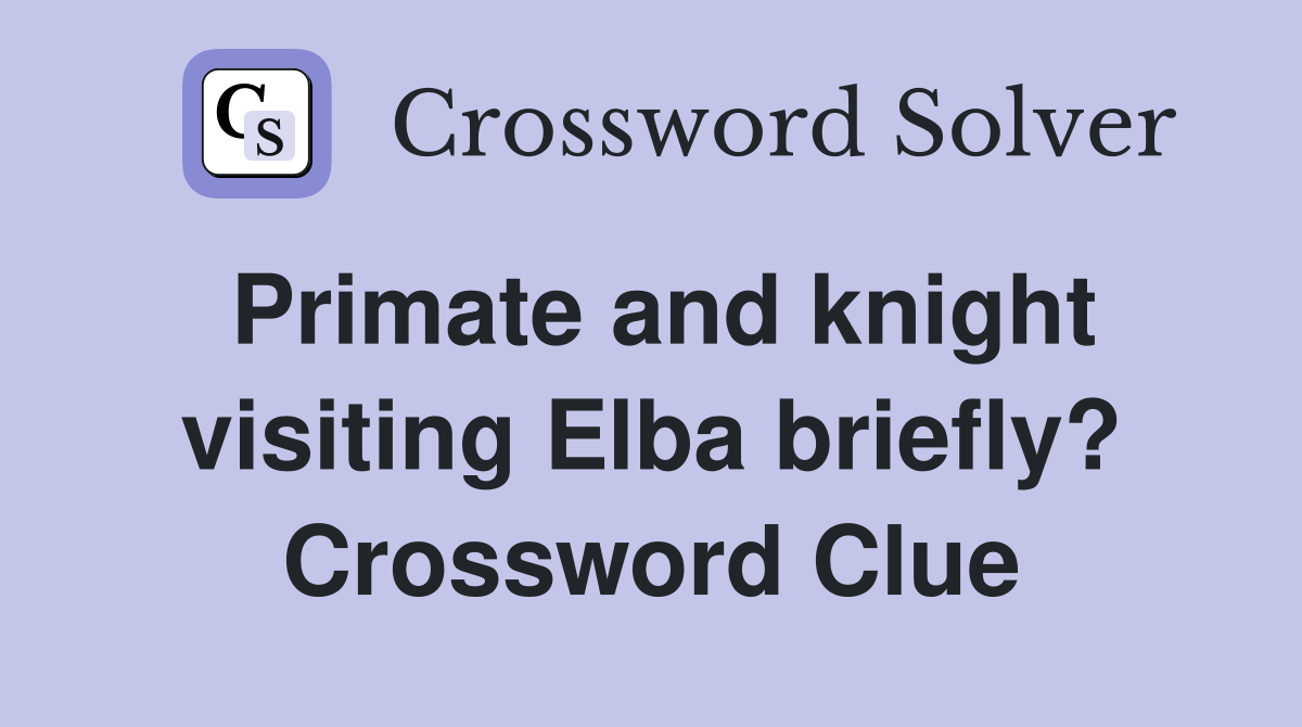 Primate and knight visiting Elba briefly? Crossword Clue
