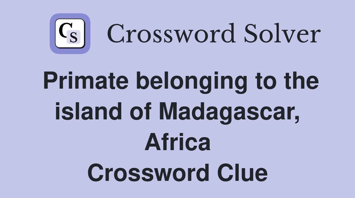 Primate belonging to the island of Madagascar, Africa Crossword Clue