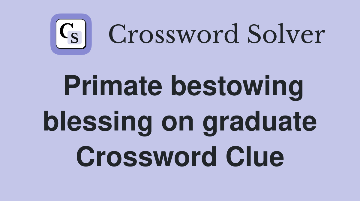 Primate bestowing blessing on graduate Crossword Clue