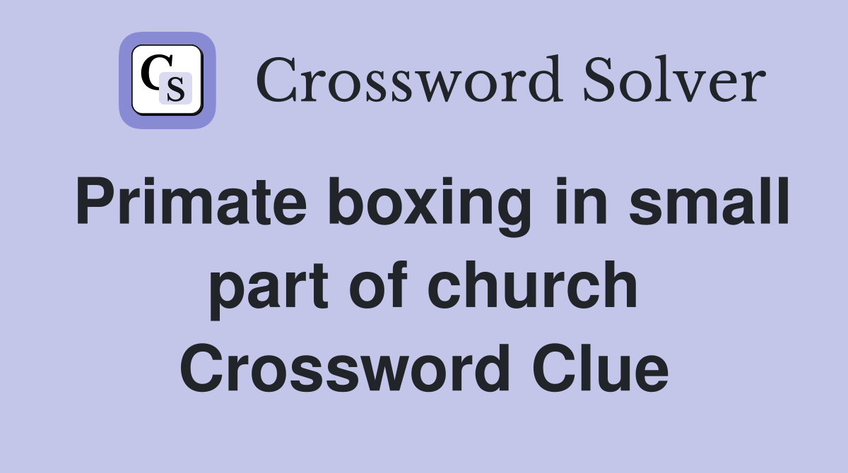Primate boxing in small part of church Crossword Clue