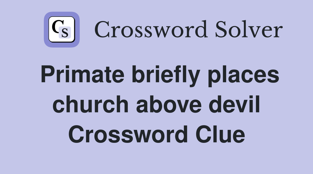 Primate briefly places church above devil Crossword Clue