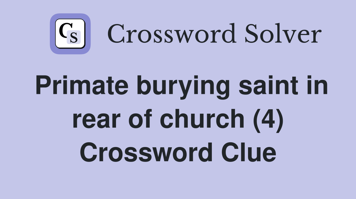 Primate burying saint in rear of church (4) Crossword Clue