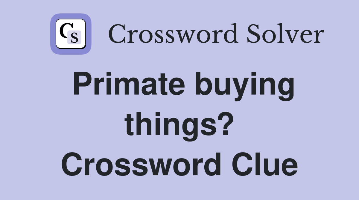 Primate buying things? Crossword Clue