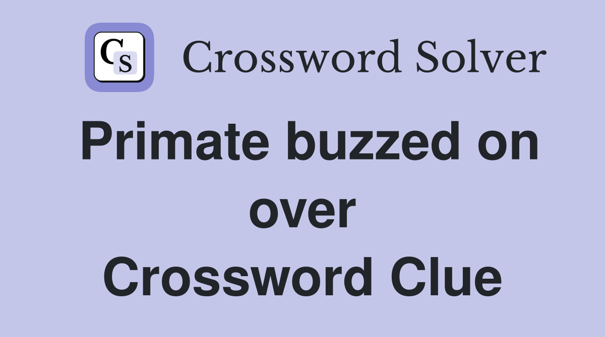 Primate buzzed on over Crossword Clue