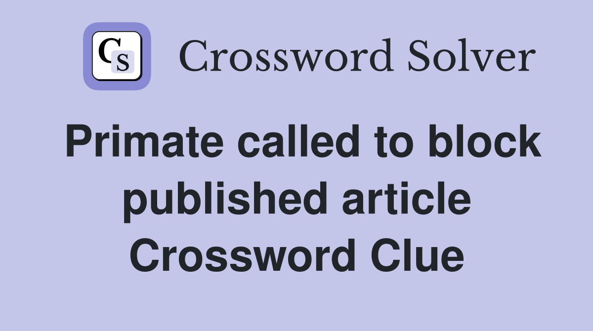 Primate called to block published article Crossword Clue