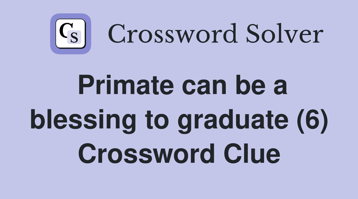 Primate can be a blessing to graduate (6) Crossword Clue