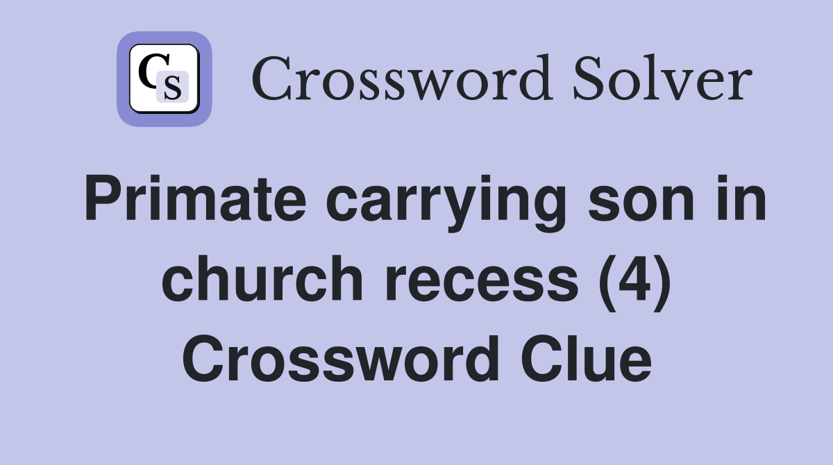 Primate carrying son in church recess (4) Crossword Clue