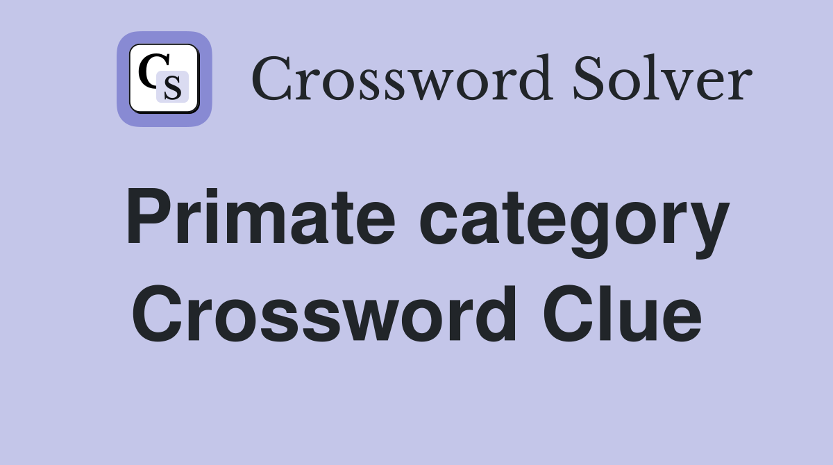 Primate category Crossword Clue