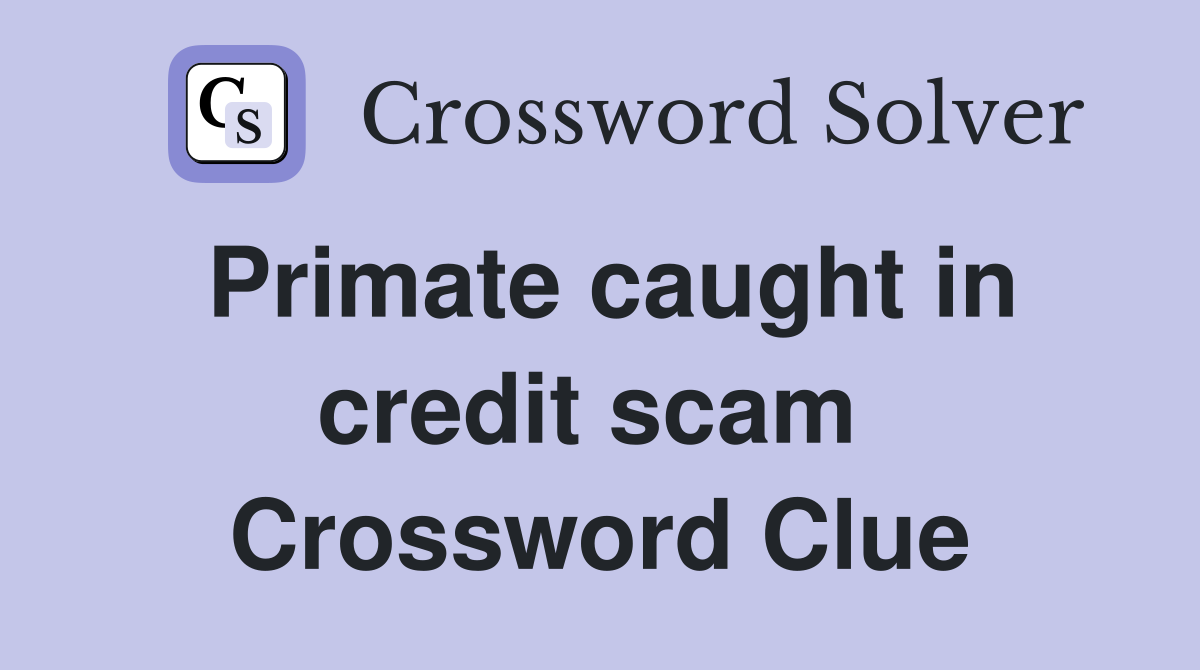 Primate caught in credit scam  Crossword Clue