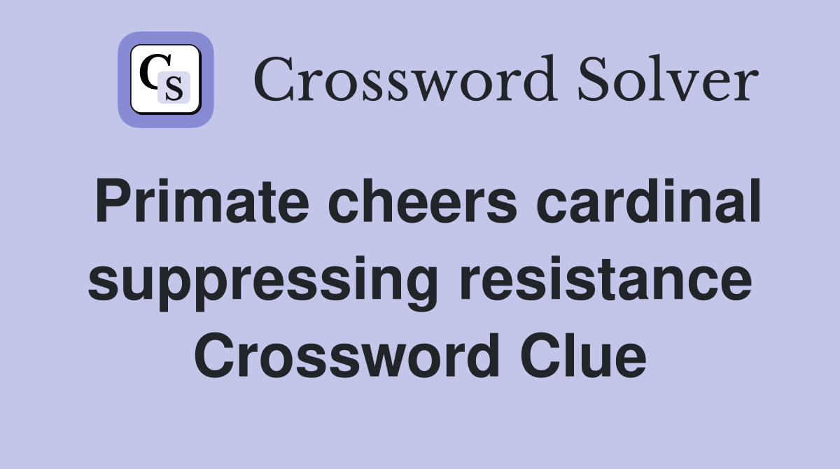 Primate cheers cardinal suppressing resistance Crossword Clue