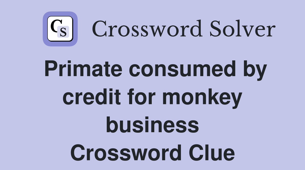 Primate consumed by credit for monkey business Crossword Clue