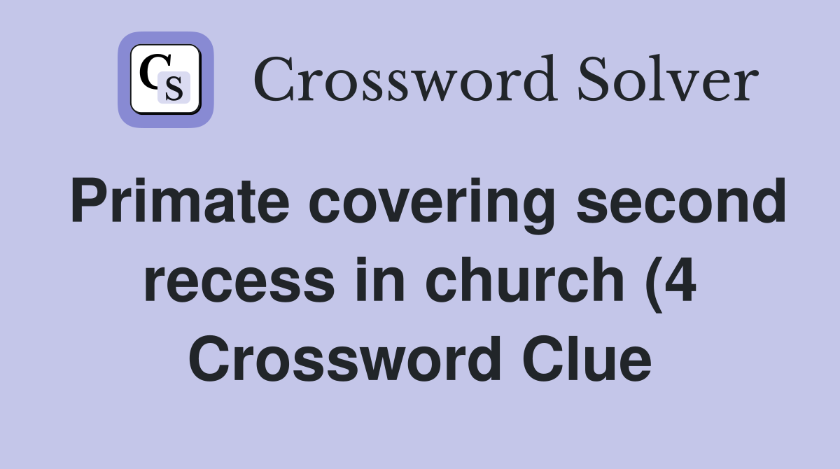 Primate covering second recess in church (4) Crossword Clue Answers Primate covering second recess in church (4) Crossword Clue Answers