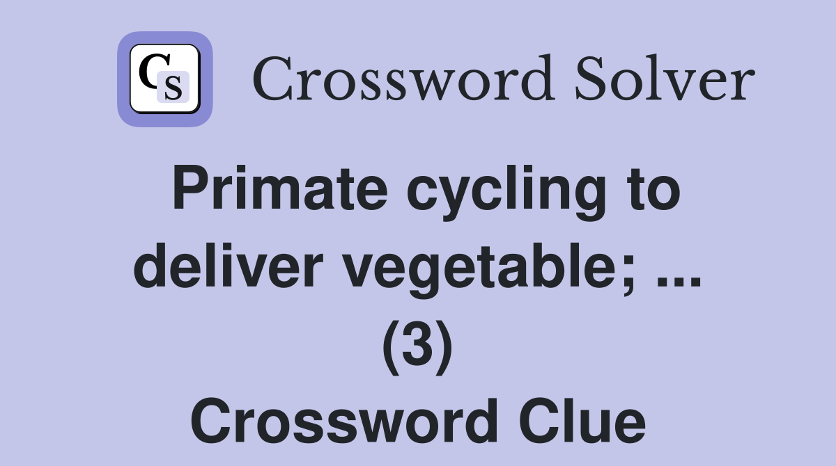 Primate cycling to deliver vegetable; ... (3) Crossword Clue