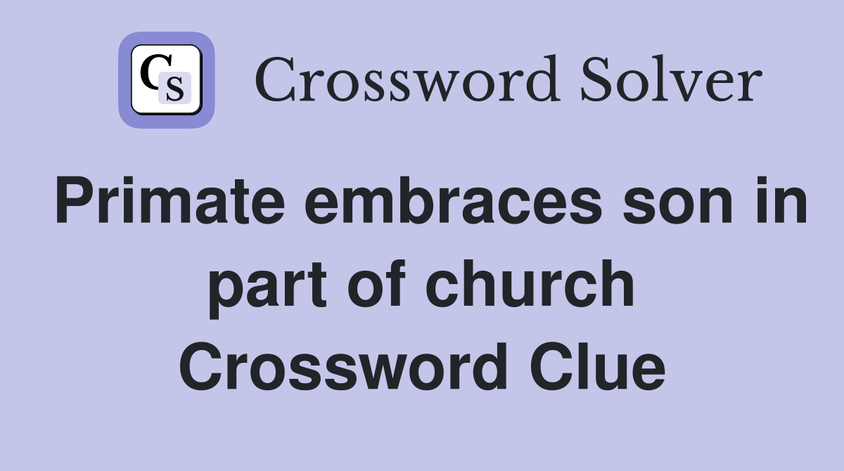 Primate embraces son in part of church Crossword Clue