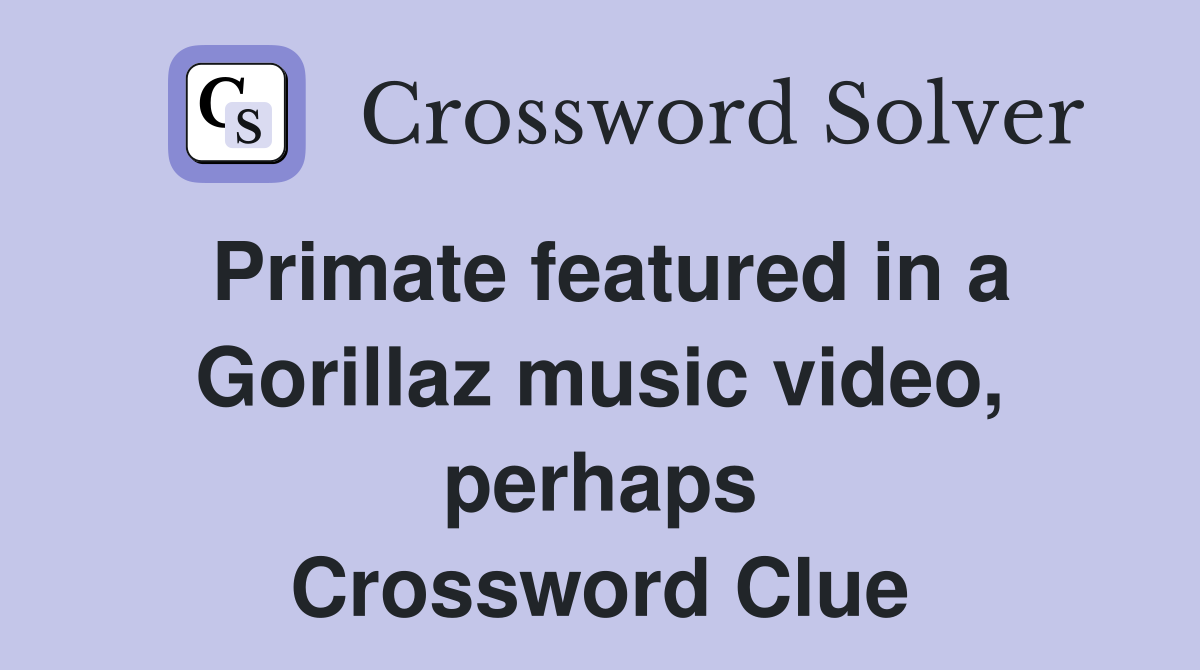 Primate featured in a Gorillaz music video, perhaps Crossword Clue