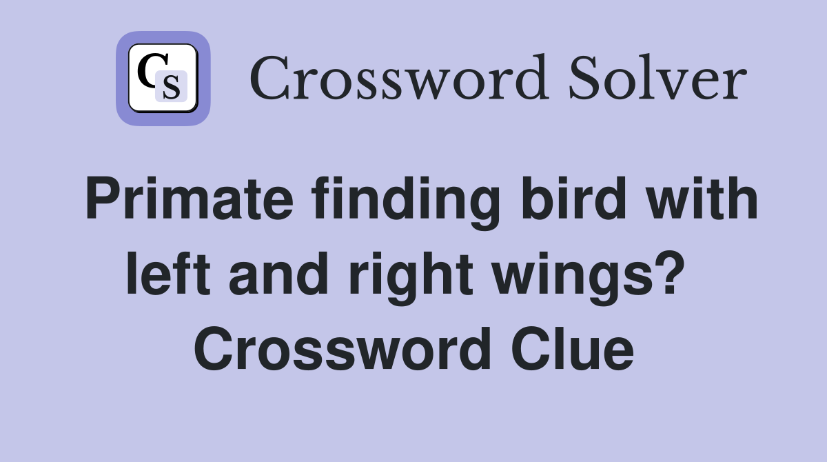 Primate finding bird with left and right wings?  Crossword Clue