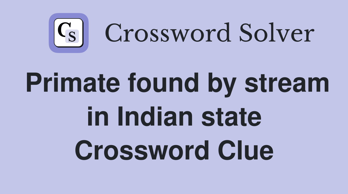 Primate found by stream in Indian state Crossword Clue