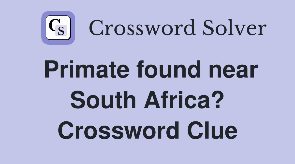 Primate found near South Africa? Crossword Clue