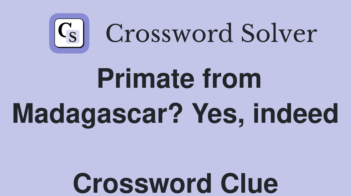 Primate from Madagascar? Yes, indeed  Crossword Clue