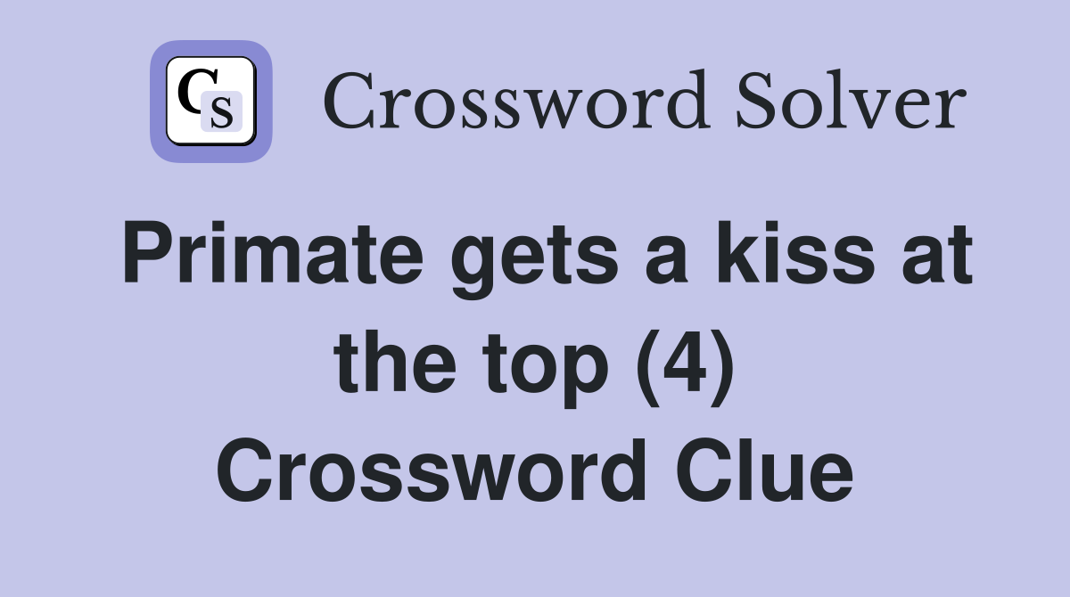 Primate gets a kiss at the top (4) Crossword Clue