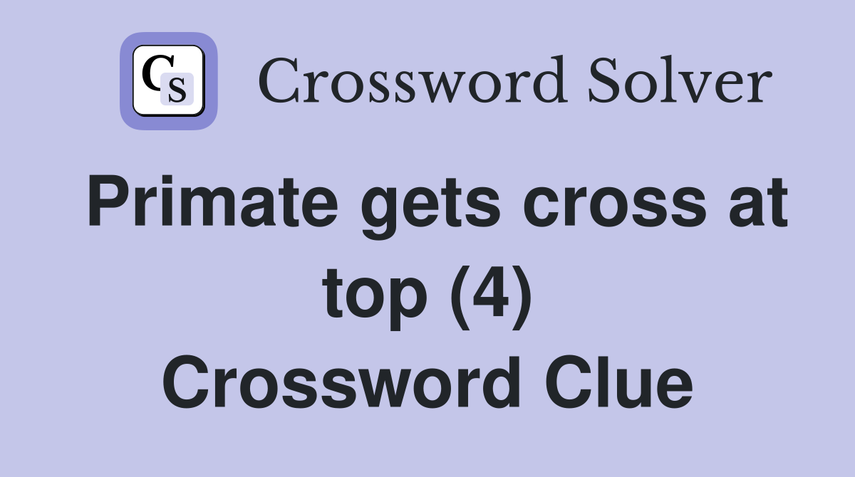 Primate gets cross at top (4) Crossword Clue