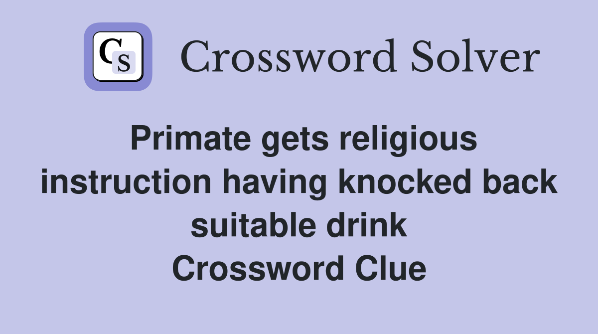 Primate gets religious instruction having knocked back suitable drink Crossword Clue