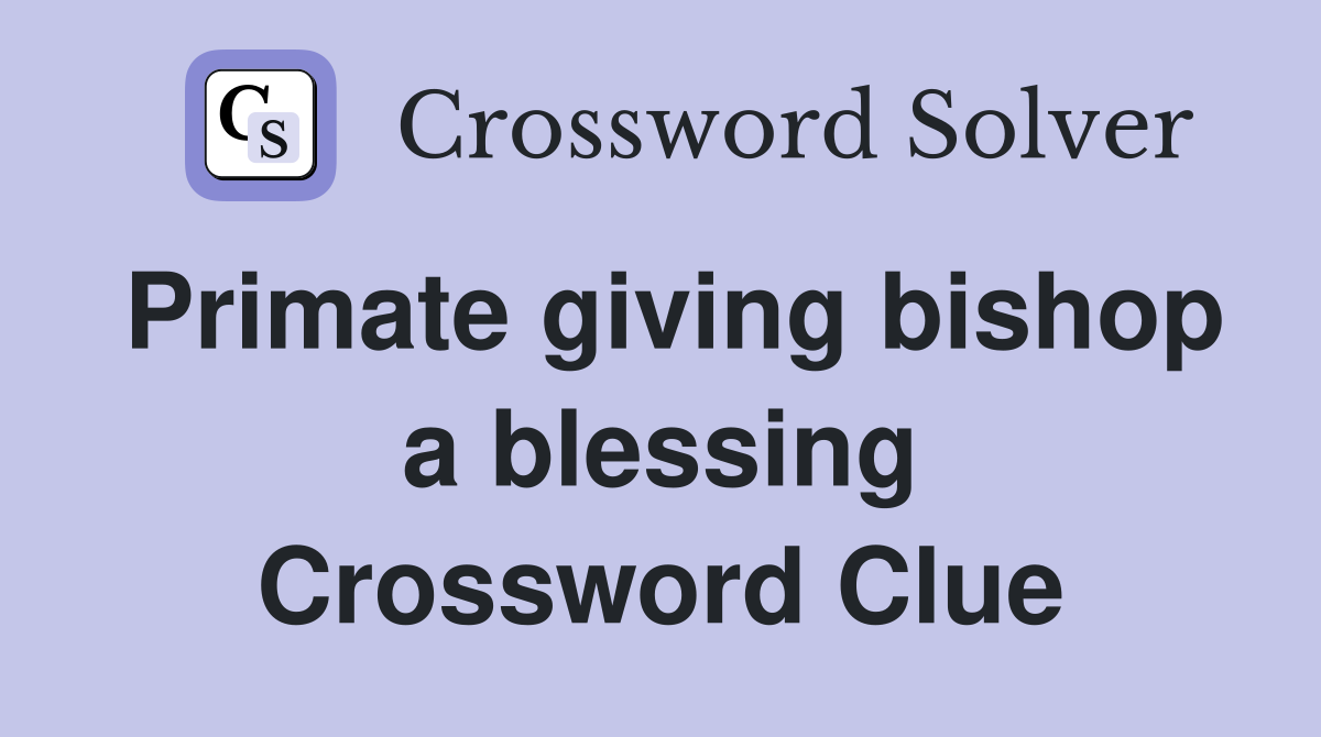 Primate giving bishop a blessing Crossword Clue