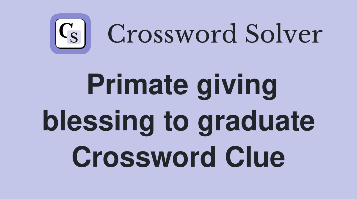 Primate giving blessing to graduate Crossword Clue