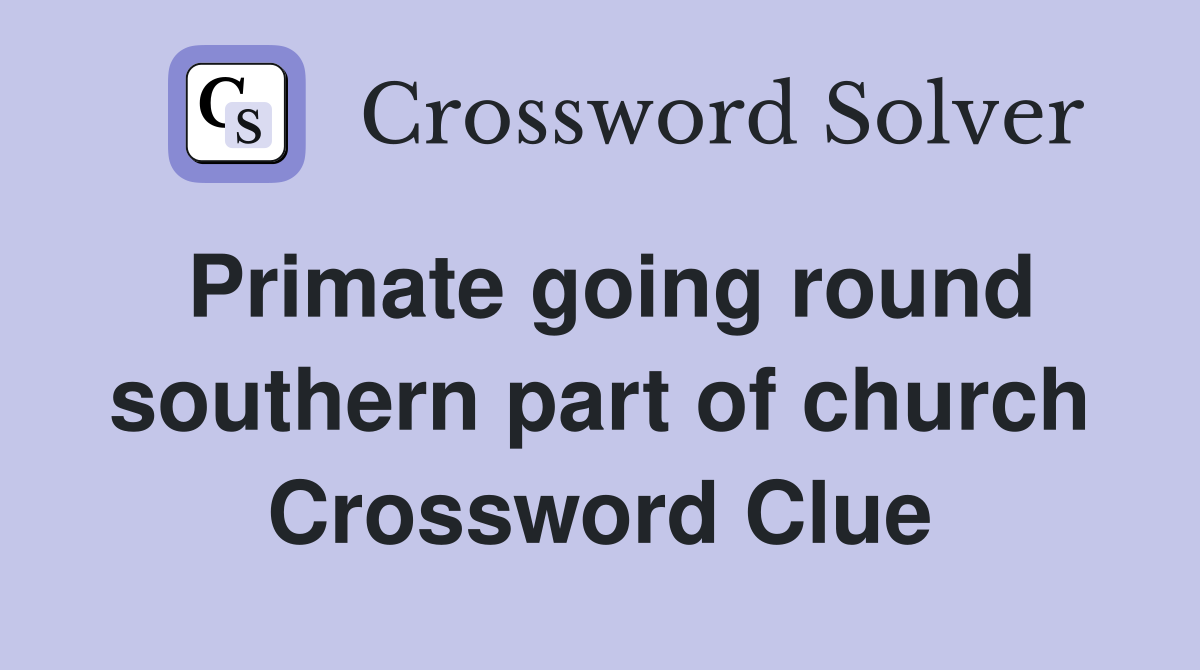 Primate going round southern part of church Crossword Clue