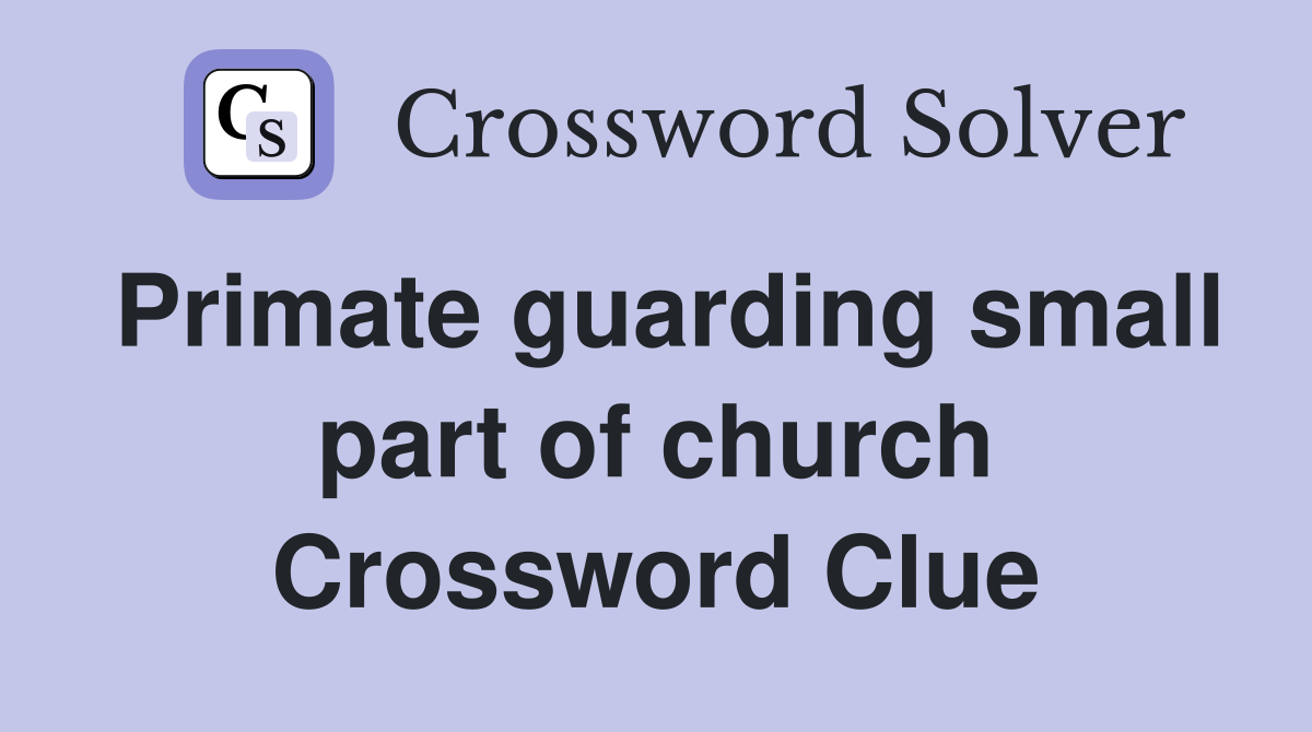 Primate guarding small part of church Crossword Clue