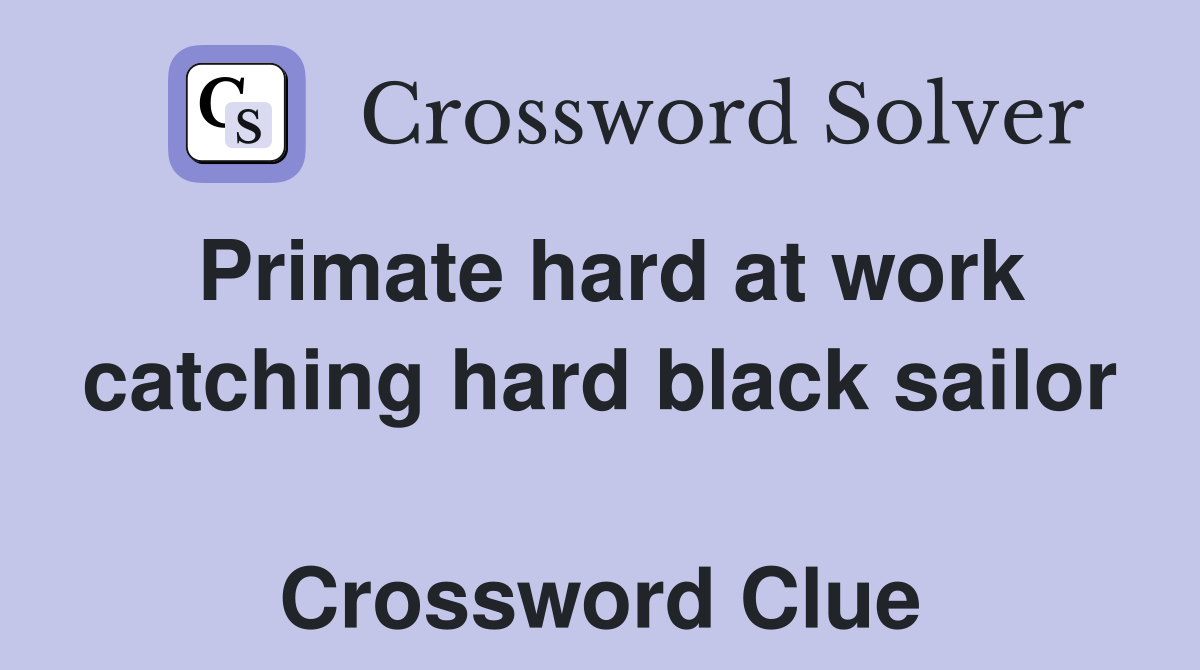 Primate hard at work catching hard black sailor  Crossword Clue