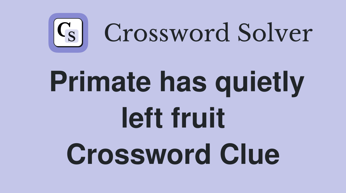 Primate has quietly left fruit Crossword Clue
