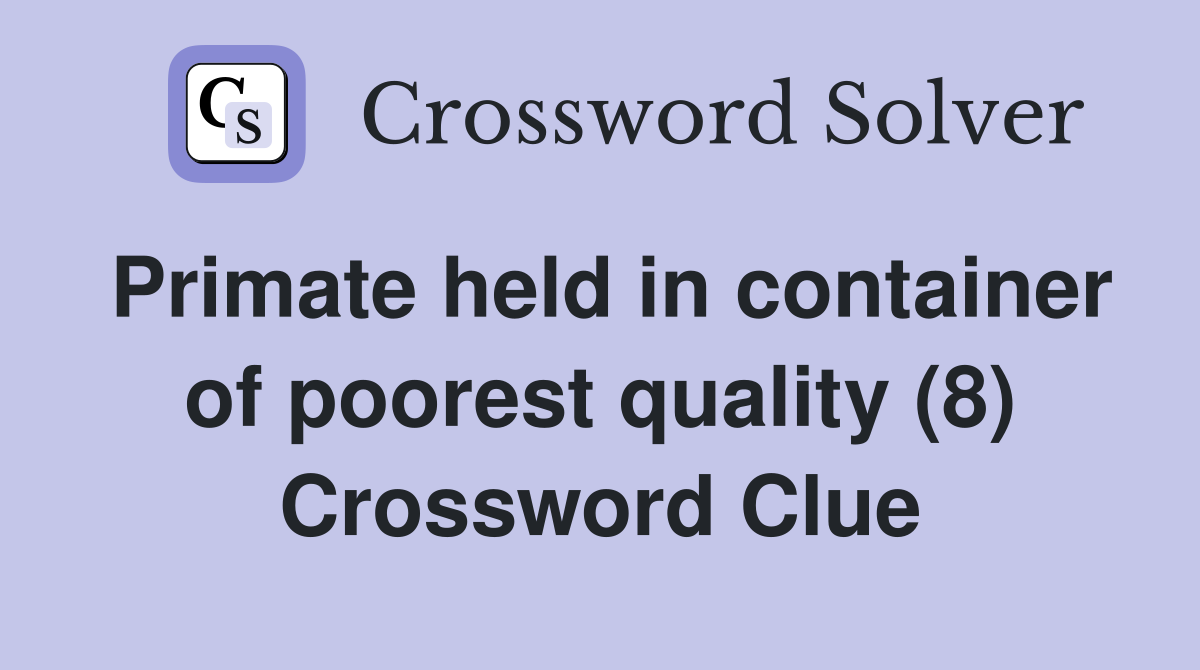 Primate held in container of poorest quality (8) Crossword Clue